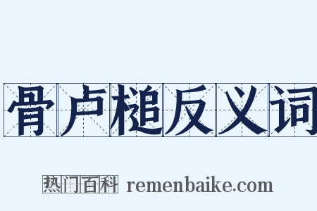 骨卢槌反义词是什么意思的图片